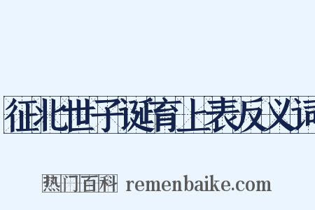 征北世子诞育上表反义词是什么意思的图片